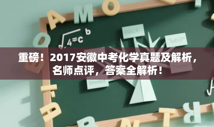 重磅!2017安徽中考化学真题及解析,名师点评,答案全解析! 重磅!2017安徽中考化学真题及解析,名师点评,答案全解析!