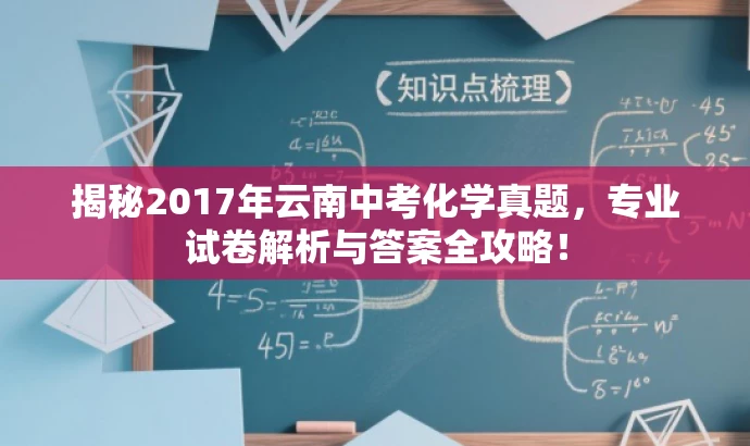 揭秘2017年云南中考化学真题，专业试卷解析与答案全攻略！