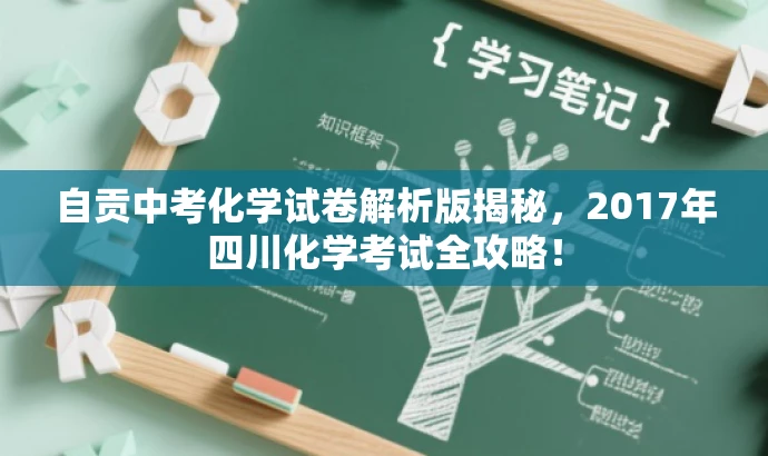 自贡中考化学试卷解析版揭秘,2017年四川化学考试全攻略! 自贡中考化学试卷解析版揭秘,2017年四川化学考试全攻略!