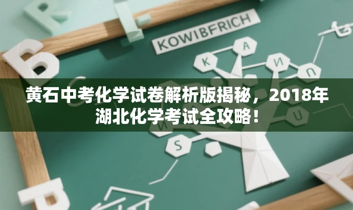 黄石中考化学试卷解析版揭秘,2018年湖北化学考试全攻略! 黄石中考化学试卷解析版揭秘,2018年湖北化学考试全攻略!
