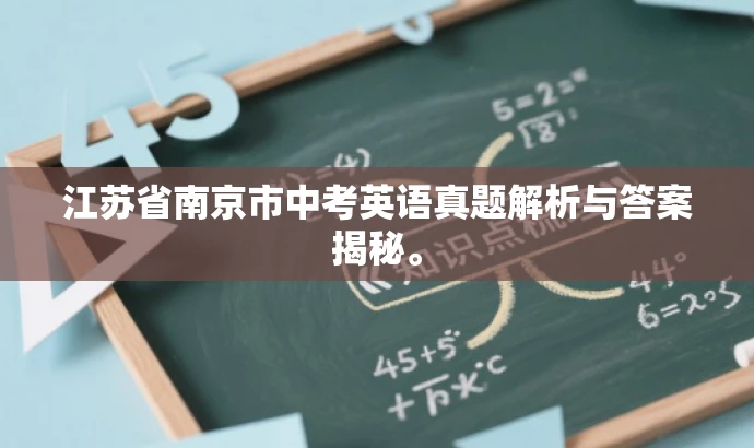 江苏省南京市中考英语真题解析与答案揭秘。 江苏省南京市中考英语真题解析与答案揭秘。