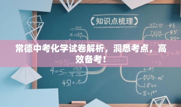 常德中考化学试卷解析，洞悉考点，高效备考！