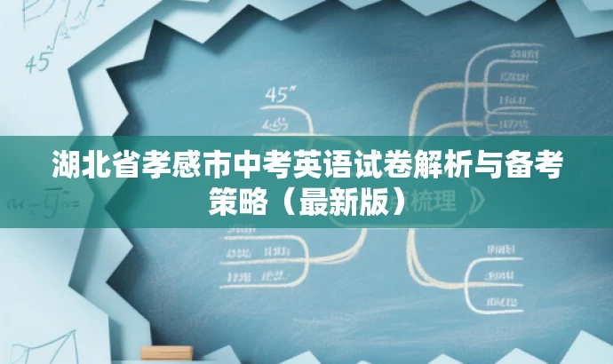 湖北省孝感市中考英语试卷解析与备考策略(最新版) 湖北省孝感市中考英语试卷解析与备考策略(最新版)
