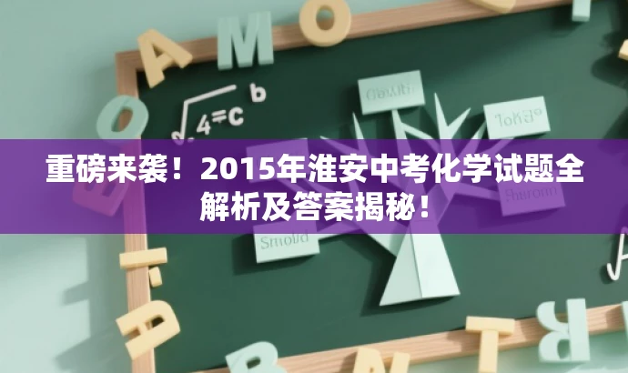 重磅来袭!2015年淮安中考化学试题全解析及答案揭秘! 重磅来袭!2015年淮安中考化学试题全解析及答案揭秘!