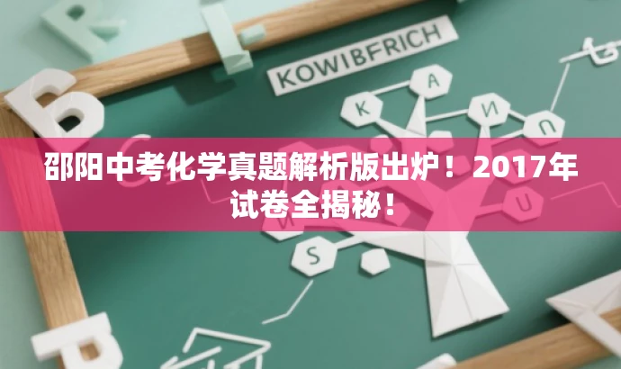 邵阳中考化学真题解析版出炉！2017年试卷全揭秘！
