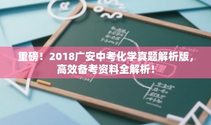 重磅！2018广安中考化学真题解析版，高效备考资料全解析！