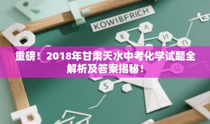 重磅!2018年甘肃天水中考化学试题全解析及答案揭秘! 重磅!2018年甘肃天水中考化学试题全解析及答案揭秘!
