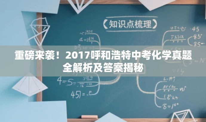 重磅来袭!2017呼和浩特中考化学真题全解析及答案揭秘 重磅来袭!2017呼和浩特中考化学真题全解析及答案揭秘