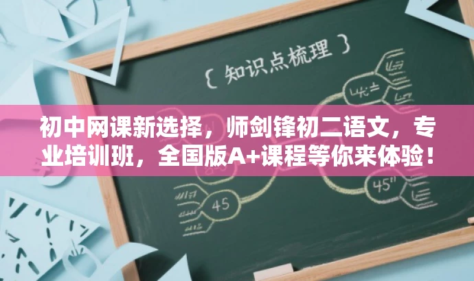 初中网课新选择,师剑锋初二语文,专业培训班,全国版A+课程等你来体验! 初中网课新选择,师剑锋初二语文,专业培训班,全国版A+课程等你来体验!