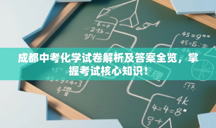 成都中考化学试卷解析及答案全览,掌握考试核心知识! 成都中考化学试卷解析及答案全览,掌握考试核心知识!