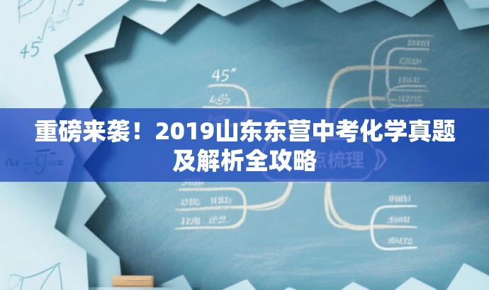 重磅来袭！2019山东东营中考化学真题及解析全攻略