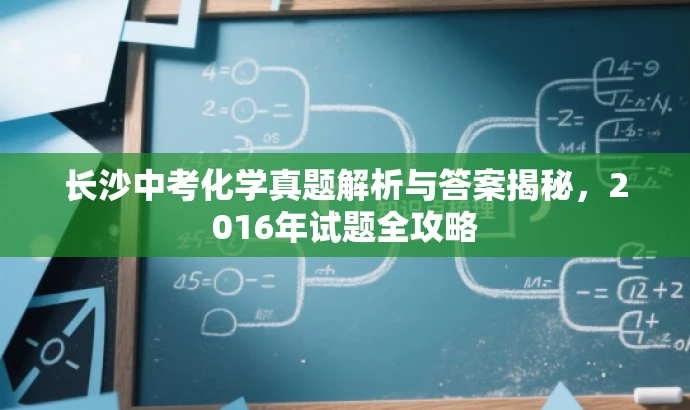长沙中考化学真题解析与答案揭秘,2016年试题全攻略 长沙中考化学真题解析与答案揭秘,2016年试题全攻略