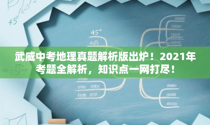 武威中考地理真题解析版出炉!2021年考题全解析,知识点一网打尽! 武威中考地理真题解析版出炉!2021年考题全解析,知识点一网打尽!