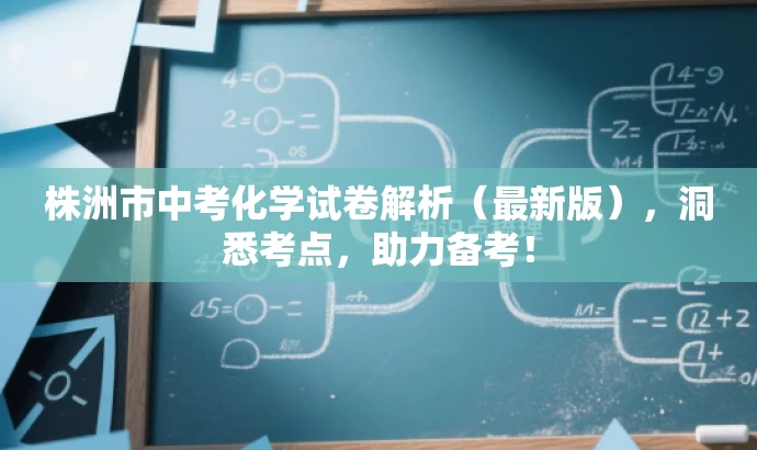 株洲市中考化学试卷解析（最新版），洞悉考点，助力备考！