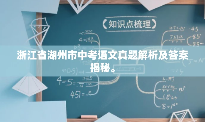 浙江省湖州市中考语文真题解析及答案揭秘。 浙江省湖州市中考语文真题解析及答案揭秘。