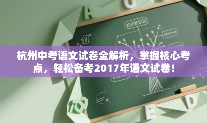 杭州中考语文试卷全解析,掌握核心考点,轻松备考2017年语文试卷! 杭州中考语文试卷全解析,掌握核心考点,轻松备考2017年语文试卷!