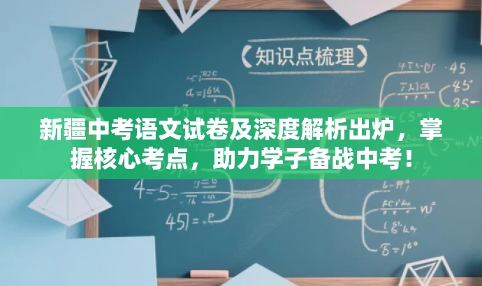 新疆中考语文试卷及深度解析出炉,掌握核心考点,助力学子备战中考! 新疆中考语文试卷及深度解析出炉,掌握核心考点,助力学子备战中考!
