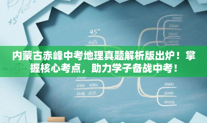 内蒙古赤峰中考地理真题解析版出炉!掌握核心考点,助力学子备战中考! 内蒙古赤峰中考地理真题解析版出炉!掌握核心考点,助力学子备战中考!