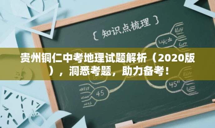 贵州铜仁中考地理试题解析(2020版),洞悉考题,助力备考! 贵州铜仁中考地理试题解析(2020版),洞悉考题,助力备考!