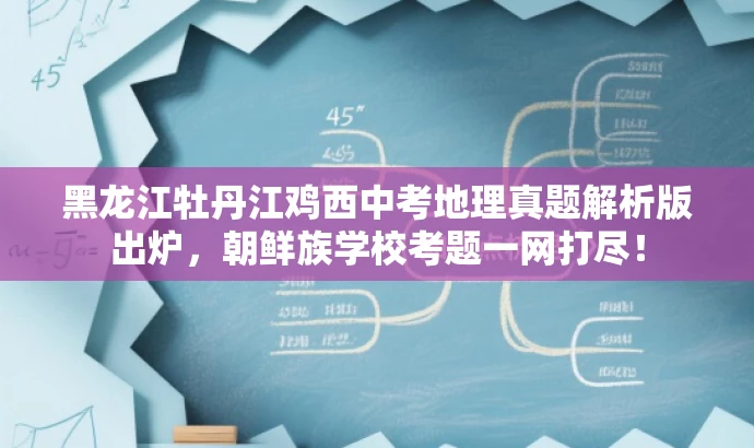 黑龙江牡丹江鸡西中考地理真题解析版出炉,朝鲜族学校考题一网打尽! 黑龙江牡丹江鸡西中考地理真题解析版出炉,朝鲜族学校考题一网打尽!