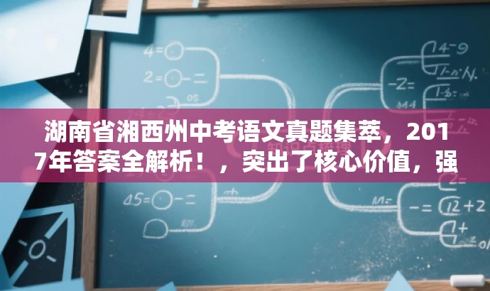 湖南省湘西州中考语文真题集萃,2017年答案全解析!,突出了核心价值,强调了答案的全面性和解析的详尽性,同时语言简洁明了,具有吸引力。 湖南省湘西州中考语文真题集萃,2017年答案全解析!,突出了核心价值,强调了答案的全面性和解析的详尽性,同时语言简洁明了,具有吸引力。