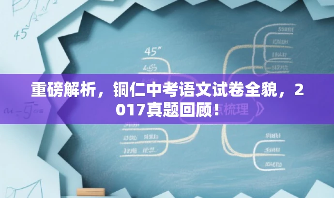 重磅解析，铜仁中考语文试卷全貌，2017真题回顾！