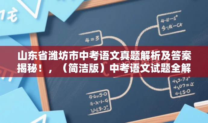 山东省潍坊市中考语文真题解析及答案揭秘!,(简洁版)中考语文试题全解析。 山东省潍坊市中考语文真题解析及答案揭秘!,(简洁版)中考语文试题全解析。