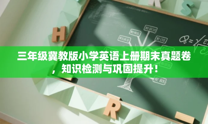 三年级冀教版小学英语上册期末真题卷，知识检测与巩固提升！
