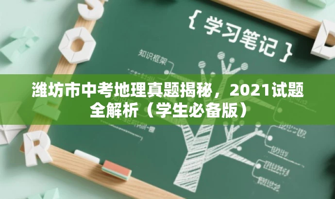 潍坊市中考地理真题揭秘,2021试题全解析(学生必备版) 潍坊市中考地理真题揭秘,2021试题全解析(学生必备版)