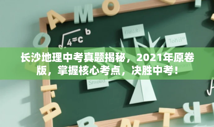 长沙地理中考真题揭秘,2021年原卷版,掌握核心考点,决胜中考! 长沙地理中考真题揭秘,2021年原卷版,掌握核心考点,决胜中考!