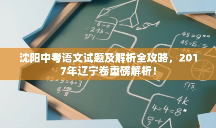 沈阳中考语文试题及解析全攻略,2017年辽宁卷重磅解析! 沈阳中考语文试题及解析全攻略,2017年辽宁卷重磅解析!