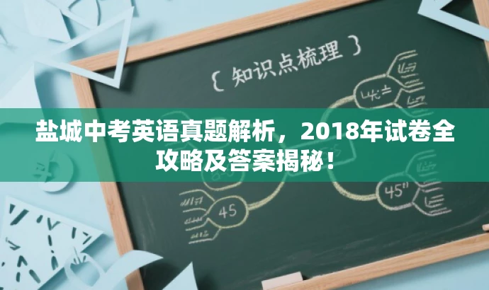 盐城中考英语真题解析,2018年试卷全攻略及答案揭秘! 盐城中考英语真题解析,2018年试卷全攻略及答案揭秘!
