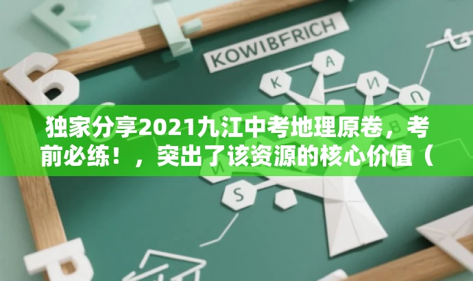 独家分享2021九江中考地理原卷，考前必练！，突出了该资源的核心价值（中考地理原卷），同时使用了具有营销效果的词汇（独家分享、考前必练），以吸引目标人群的注意力。