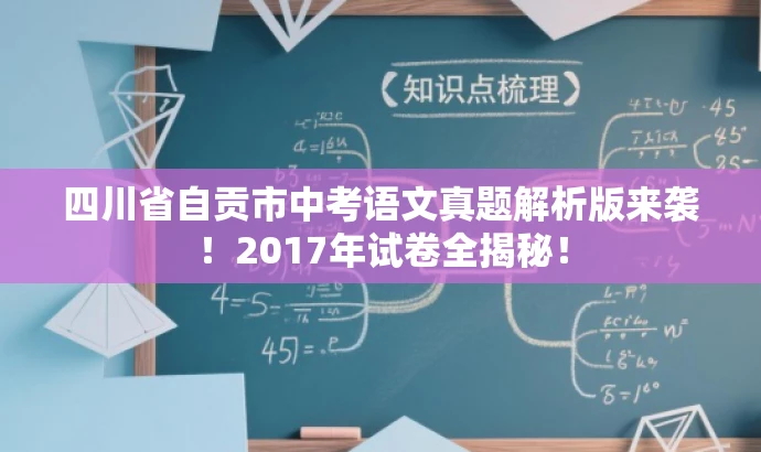 四川省自贡市中考语文真题解析版来袭！2017年试卷全揭秘！