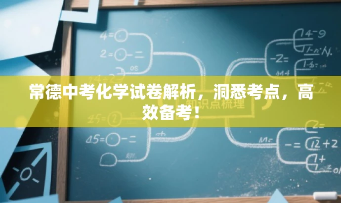 常德中考化学试卷解析，洞悉考点，高效备考！