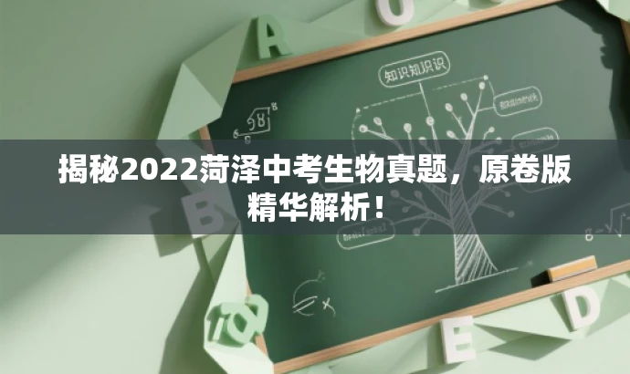 揭秘2022菏泽中考生物真题,原卷版精华解析! 揭秘2022菏泽中考生物真题,原卷版精华解析!