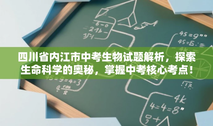 四川省内江市中考生物试题解析,探索生命科学的奥秘,掌握中考核心考点! 四川省内江市中考生物试题解析,探索生命科学的奥秘,掌握中考核心考点!