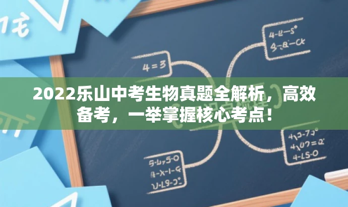 2022乐山中考生物真题全解析,高效备考,一举掌握核心考点! 2022乐山中考生物真题全解析,高效备考,一举掌握核心考点!
