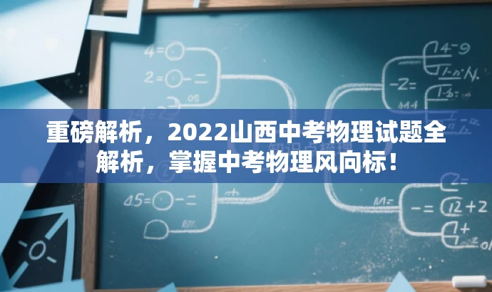 重磅解析,2022山西中考物理试题全解析,掌握中考物理风向标! 重磅解析,2022山西中考物理试题全解析,掌握中考物理风向标!