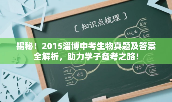 揭秘!2015淄博中考生物真题及答案全解析,助力学子备考之路! 揭秘!2015淄博中考生物真题及答案全解析,助力学子备考之路!
