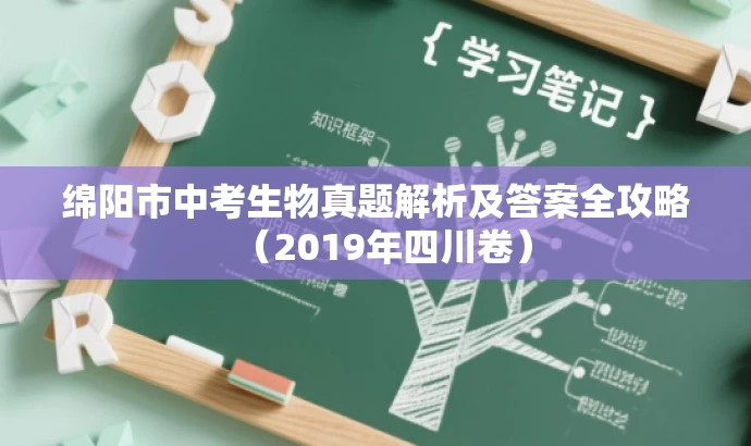 绵阳市中考生物真题解析及答案全攻略(2019年四川卷) 绵阳市中考生物真题解析及答案全攻略(2019年四川卷)