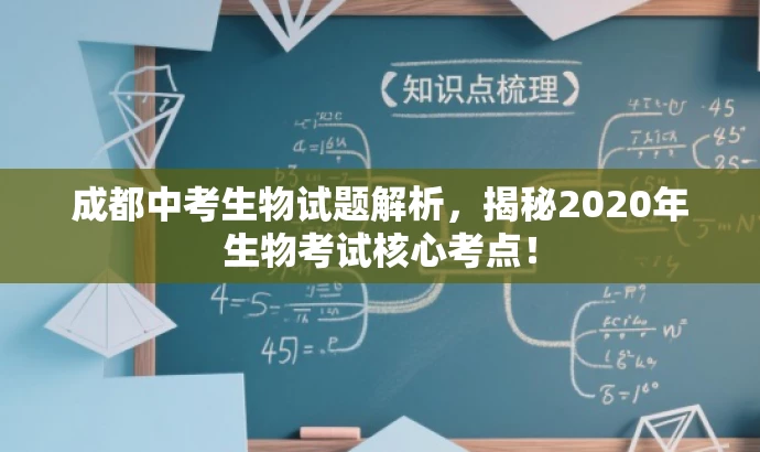 成都中考生物试题解析,揭秘2020年生物考试核心考点! 成都中考生物试题解析,揭秘2020年生物考试核心考点!