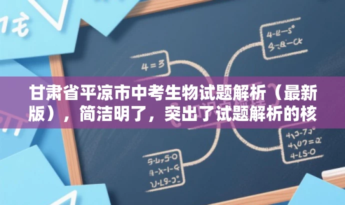甘肃省平凉市中考生物试题解析(最新版),简洁明了,突出了试题解析的核心价值,同时使用了最新版这一词汇来吸引目标人群的注意力,语言简洁而有吸引力。 甘肃省平凉市中考生物试题解析(最新版),简洁明了,突出了试题解析的核心价值,同时使用了最新版这一词汇来吸引目标人群的注意力,语言简洁而有吸引力。