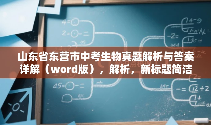 山东省东营市中考生物真题解析与答案详解(word版),解析,新标题简洁明了,突出真题解析与答案详解的核心价值,同时吸引学生和教师的目光,符合营销效果要求。 山东省东营市中考生物真题解析与答案详解(word版),解析,新标题简洁明了,突出真题解析与答案详解的核心价值,同时吸引学生和教师的目光,符合营销效果要求。