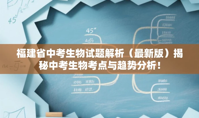 福建省中考生物试题解析（最新版）揭秘中考生物考点与趋势分析！