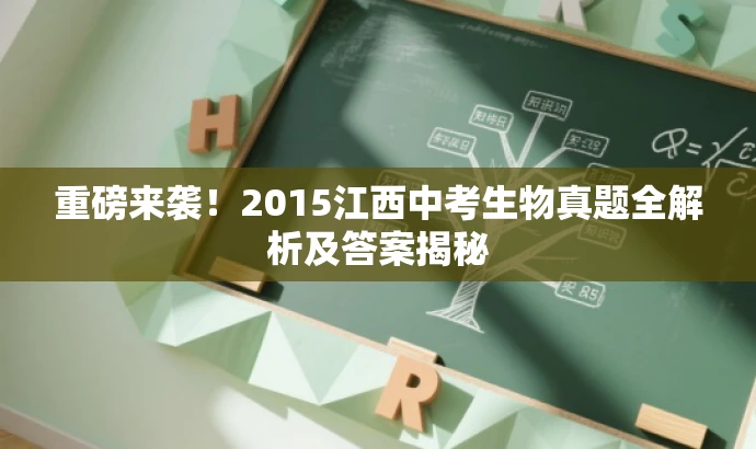 重磅来袭!2015江西中考生物真题全解析及答案揭秘 重磅来袭!2015江西中考生物真题全解析及答案揭秘