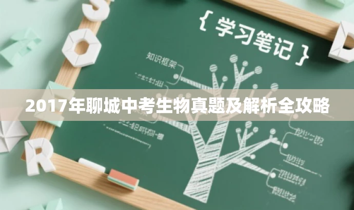 2017年聊城中考生物真题及解析全攻略 2017年聊城中考生物真题及解析全攻略