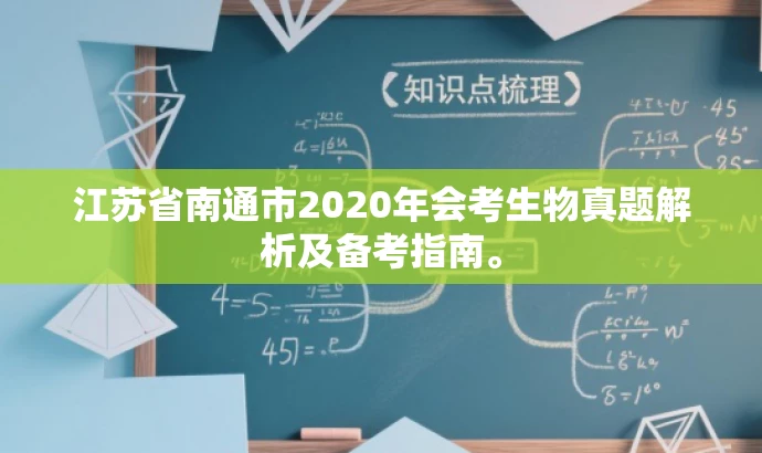 江苏省南通市2020年会考生物真题解析及备考指南。 江苏省南通市2020年会考生物真题解析及备考指南。