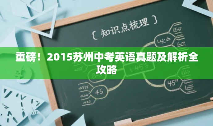 重磅!2015苏州中考英语真题及解析全攻略 重磅!2015苏州中考英语真题及解析全攻略