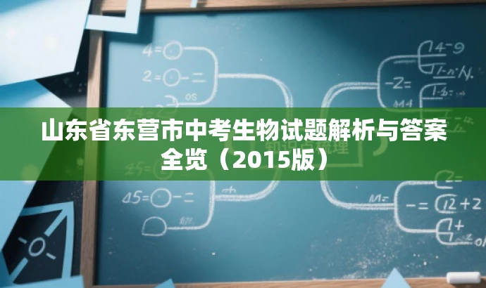 山东省东营市中考生物试题解析与答案全览(2015版) 山东省东营市中考生物试题解析与答案全览(2015版)